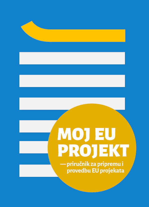 Moj EU projekt - priručnik za pripremu i provedbu EU projekata